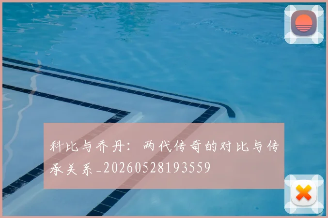 科比与乔丹:两代传奇的对比与传承关系_20260528193559