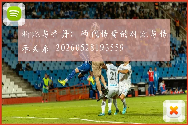 科比与乔丹:两代传奇的对比与传承关系_20260528193559